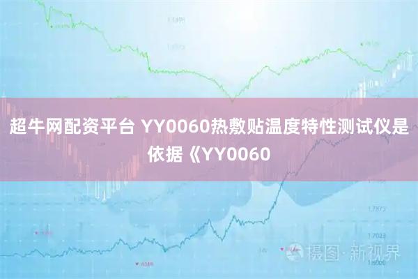 超牛网配资平台 YY0060热敷贴温度特性测试仪是依据《YY0060