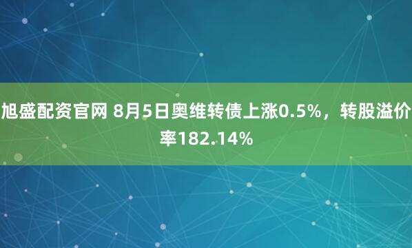 旭盛配资官网 8月5日奥维转债上涨0.5%，转股溢价率182.14%